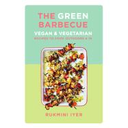 The Green Barbecue Vegan & Vegetarian Recipes to Cook Outdoors & In by Iyer, Rukmini, 9781682687499
