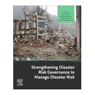 Strengthening Disaster Risk Governance to Manage Disaster Risk by Mendes, Jos Manuel; Kalonji, Gretchen; Jigyasu, Rohit; Chang-richards, Alice, 9780128187500