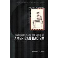 Technology and the Logic of American Racism A Cultural History of the Body as Evidence by Chinn, Sarah E., 9780826447500