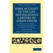 Some Account of the Life and Religious Labours of Sarah Grubb by Grubb, Sarah; Murray, Lindley, 9781108047500