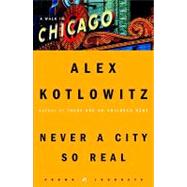 Never a City So Real: A Walk in Chicago by Kotlowitz, Alex, 9781400097500