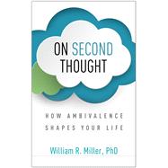 On Second Thought How Ambivalence Shapes Your Life by Miller, William R., 9781462547500