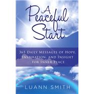 A Peaceful Start 365 Daily Messages of Hope, Inspiration, and Insight for Inner Peace by Smith, Luann, 9781937397500