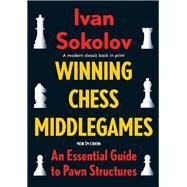 Winning Chess Middlegames An Essential Guide to Pawn Structures by Sokolov, Ivan, 9789056917500
