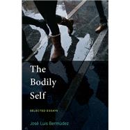 The Bodily Self Selected Essays by Bermudez, Jose Luis, 9780262037501