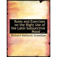 Rules and Exercises on the Right Use of the Latin Subjunctive Mood by Greenlaw, Richard Bathurst, 9780554637501