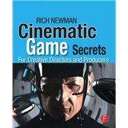 Cinematic Game Secrets for Creative Directors and Producers: Inspired Techniques From Industry Legends by Newman,Rich, 9781138427501
