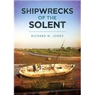 Shipwrecks of the Solent by Jones, Richard M., 9781398117501