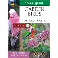Green Guide: Garden Birds of Australia by Elmer, Sally; Slater, Peter, 9781921517501