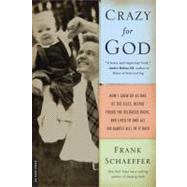 Crazy for God How I Grew Up as One of the Elect, Helped Found the Religious Right, and Lived to Take All (or Almost All) of It Back by Schaeffer, Frank, 9780306817502