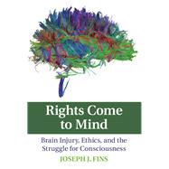 Rights Come to Mind: Brain Injury, Ethics, and the Struggle for Consciousness by Joseph J. Fins, 9780521887502