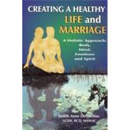 Creating a Healthy Life and Marriage : A Holistic Approach: Body, Mind, Emotions and Spirit by Desjardins, Judith Anne, 9780984387502
