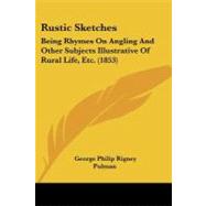 Rustic Sketches : Being Rhymes on Angling and Other Subjects Illustrative of Rural Life, Etc. (1853) by Pulman, George Philip Rigney, 9781104377502