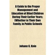 A Guide to the Proper Management and Education of Blind Children During Their Earlier Years by Knie, Johann G., 9781154497502