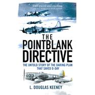 The Pointblank Directive The Untold Story of the Daring Plan that Saved D-Day by Keeney, L. Douglas, 9781472807502