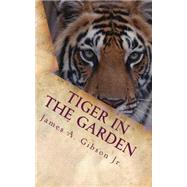Tiger in the Garden by Gibson, James A., Jr., 9781500447502
