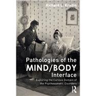 Pathologies of the Mind/Body Interface: Exploring the Curious Domain of the Psychosomatic Disorders by Kradin; Richard, 9780415877503