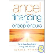Angel Financing for Entrepreneurs Early-Stage Funding for Long-Term Success by Preston, Susan L., 9780787987503