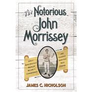 The Notorious John Morrissey by Nicholson, James C., 9780813167503
