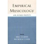 Empirical Musicology Aims, Methods, Prospects by Clarke, Eric; Cook, Nicholas, 9780195167504
