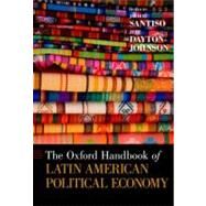 The Oxford Handbook of Latin American Political Economy by Santiso, Javier; Dayton-Johnson, Jeff, 9780199747504