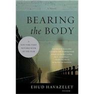 Bearing the Body A Novel by Havazelet, Ehud, 9780312427504