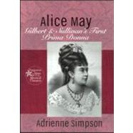 Alice May: Gilbert & Sullivan's First Prima Donna by Simpson,Adrienne, 9780415937504