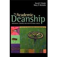 The Academic Deanship Individual Careers and Institutional Roles by Bright, David F.; Richards, Mary P., 9780470907504