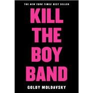 Kill the Boy Band by Moldavsky, Goldy, 9780545867504