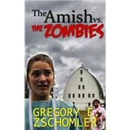 The Amish Vs. the Zombies by Zschomler, Gregory E., 9781499547504