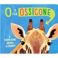 O Is for Ossicone A Surprising Animal Alphabet by Eliot, Hannah; Papworth, Sarah, 9781665937504