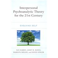 Interpersonal Psychoanalytic Theory for the 21st Century Evolving Self by Harris, Sue; Mayes, Janet R.; Miller, Marilyn; Singer, David, 9781666927504