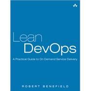 Lean DevOps A Practical Guide to On Demand Service Delivery by Benefield, Robert, 9780133847505
