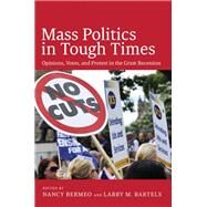 Mass Politics in Tough Times Opinions, Votes, and Protest in the Great Recession by Bermeo, Nancy; Bartels, Larry M., 9780199357505