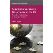 Regulating Corporate Governance in the EU Towards a Marketization of Corporate Control by Horn, Laura, 9780230247505
