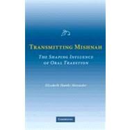 Transmitting Mishnah: The Shaping Influence of Oral Tradition by Elizabeth Shanks Alexander, 9780521857505