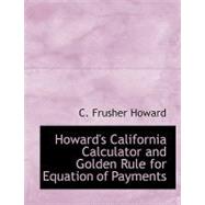 Howard's California Calculator and Golden Rule for Equation of Payments by Howard, C. Frusher, 9780554767505