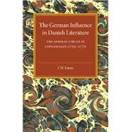 The German Influence in Danish Literature in the Eighteenth Century: The German Circle in Copenhagen 1750-1770 by Eaton, J. W., 9781107487505