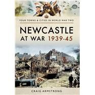 Newcastle at War 193945 by Armstrong, Craig, 9781473867505