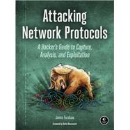 Attacking Network Protocols A Hacker's Guide to Capture, Analysis, and Exploitation by FORSHAW, JAMES, 9781593277505