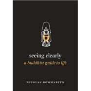 Seeing Clearly A Buddhist Guide to Life by Bommarito, Nicolas, 9780190887506