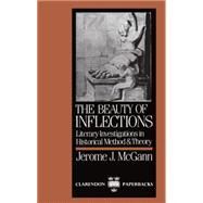 The Beauty of Inflections Literary Investigations in Historical Method and Theory by McGann, Jerome J., 9780198117506