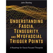 Understanding Fascia, Tensegrity, and Myofascial Trigger Points by John Sharkey, 9781718237506