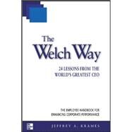 The Welch Way 24 Lessons from the World's Greatest CEO by Krames, Jeffrey A., 9780071387507