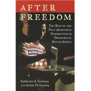 After Freedom The Rise of the Post-Apartheid Generation in Democratic South Africa by Newman, Katherine S.; De Lannoy, Ariane, 9780807047507