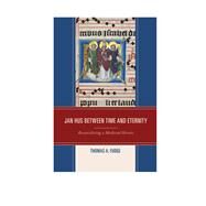 Jan Hus between Time and Eternity Reconsidering a Medieval Heretic by Fudge, Thomas A., 9781498527507