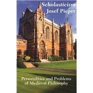 Scholasticism : Personalities and Problems of Medevial Philosophy by Pieper, Josef, 9781587317507