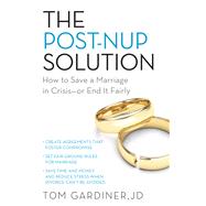 The Post-Nup Solution How to Save a Marriage in CrisisOr End It Fairly by Gardiner, Tom, 9781613737507