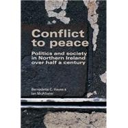Conflict to peace Politics and society in Northern Ireland over half a century by Hayes, Bernadette C.; McAllister, Ian, 9780719097508