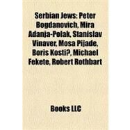 Serbian Jews : Peter Bogdanovich, Mira Adanja-Polak, Stanislav Vinaver, Moaa Pijade, Boris Kostic, Michael Fekete, Robert Rothbart by , 9781155597508